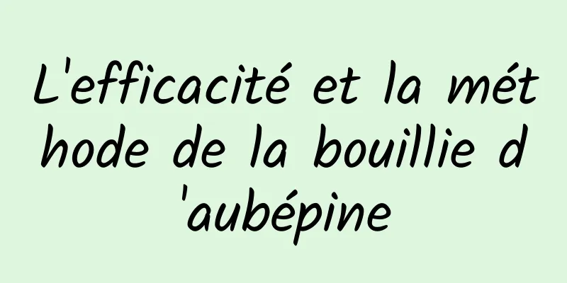 L'efficacité et la méthode de la bouillie d'aubépine