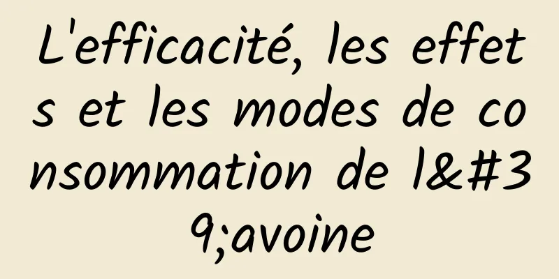 L'efficacité, les effets et les modes de consommation de l'avoine