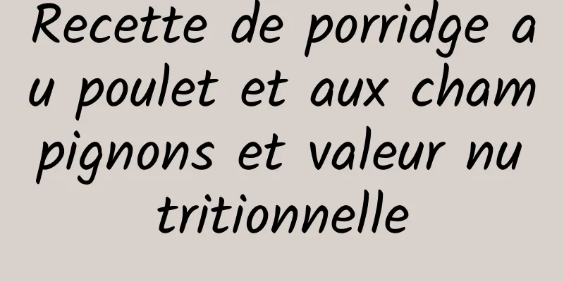 Recette de porridge au poulet et aux champignons et valeur nutritionnelle