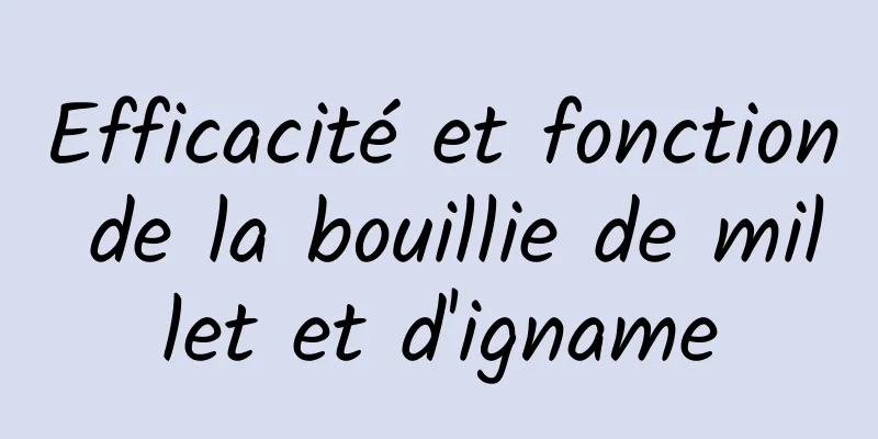 Efficacité et fonction de la bouillie de millet et d'igname