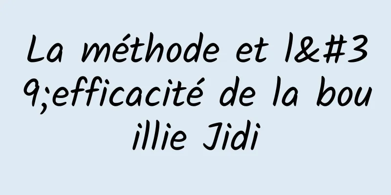 La méthode et l'efficacité de la bouillie Jidi