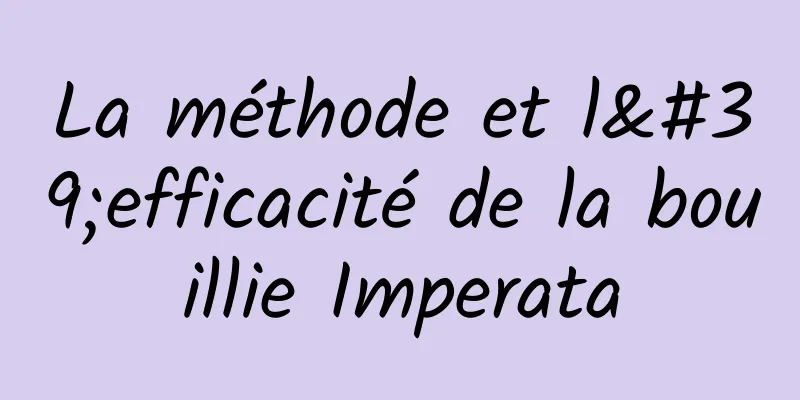 La méthode et l'efficacité de la bouillie Imperata