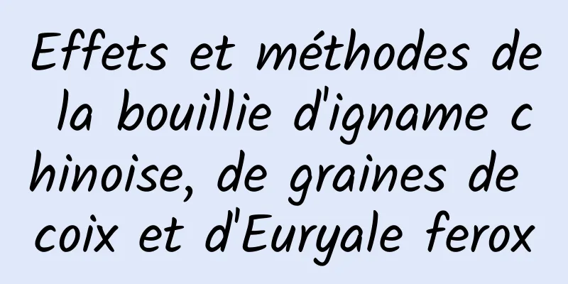 Effets et méthodes de la bouillie d'igname chinoise, de graines de coix et d'Euryale ferox