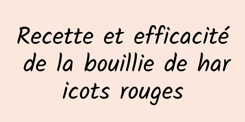 Recette et efficacité de la bouillie de haricots rouges