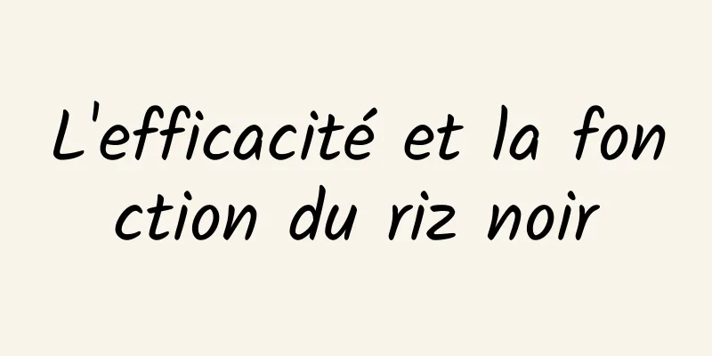 L'efficacité et la fonction du riz noir