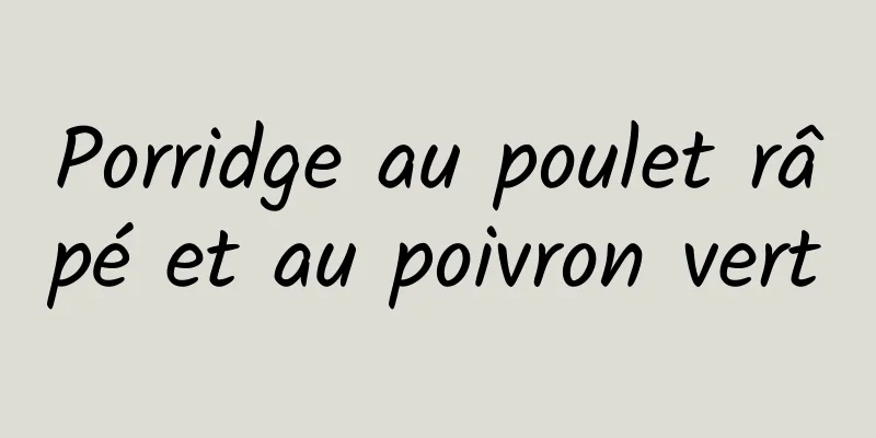 Porridge au poulet râpé et au poivron vert