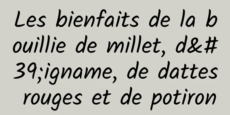 Les bienfaits de la bouillie de millet, d'igname, de dattes rouges et de potiron