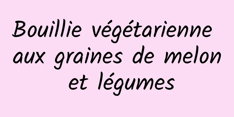 Bouillie végétarienne aux graines de melon et légumes