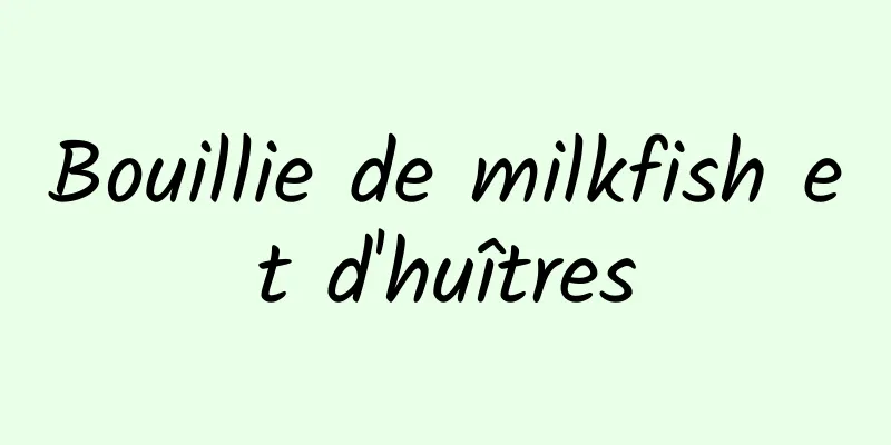 Bouillie de milkfish et d'huîtres