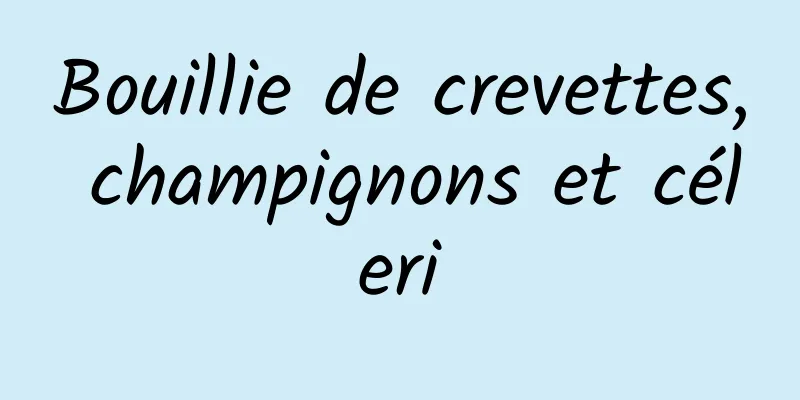 Bouillie de crevettes, champignons et céleri