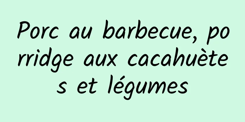 Porc au barbecue, porridge aux cacahuètes et légumes