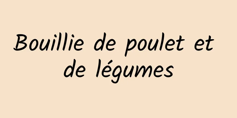 Bouillie de poulet et de légumes