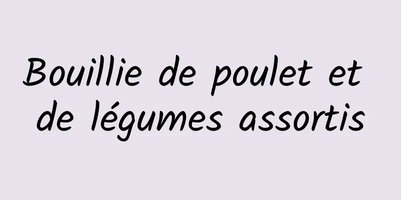 Bouillie de poulet et de légumes assortis