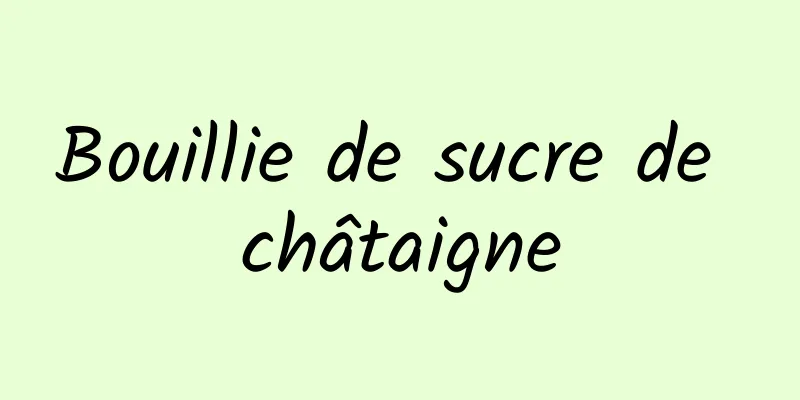 Bouillie de sucre de châtaigne