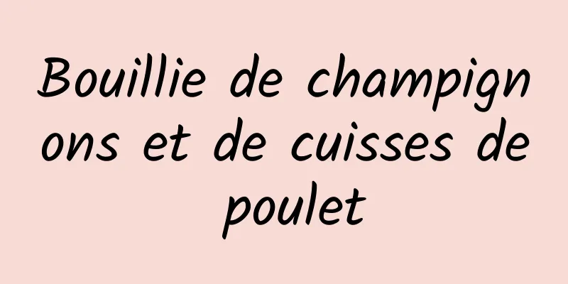 Bouillie de champignons et de cuisses de poulet