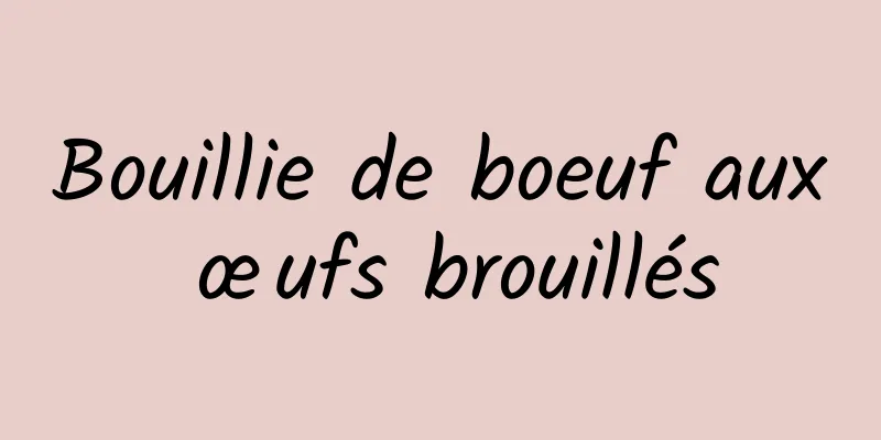 Bouillie de boeuf aux œufs brouillés