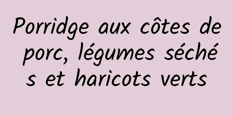 Porridge aux côtes de porc, légumes séchés et haricots verts