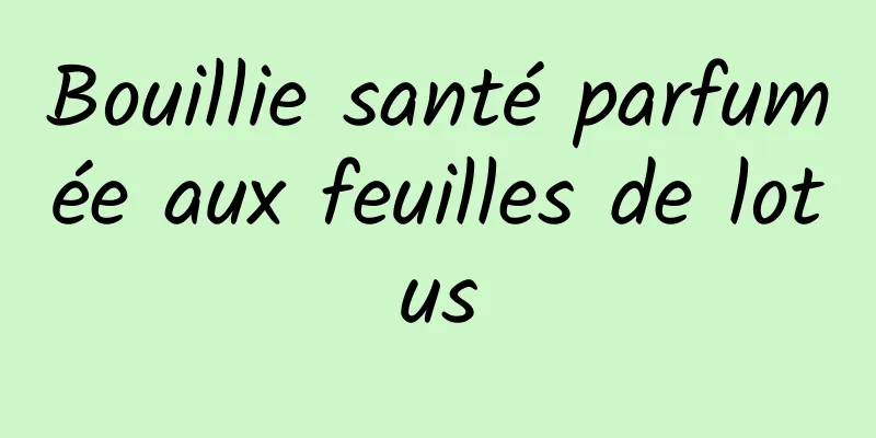 Bouillie santé parfumée aux feuilles de lotus