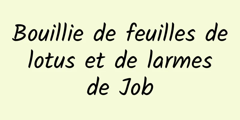 Bouillie de feuilles de lotus et de larmes de Job