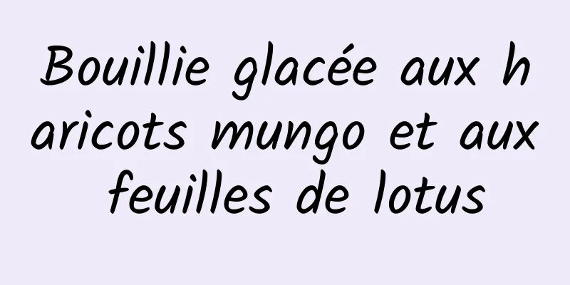 Bouillie glacée aux haricots mungo et aux feuilles de lotus