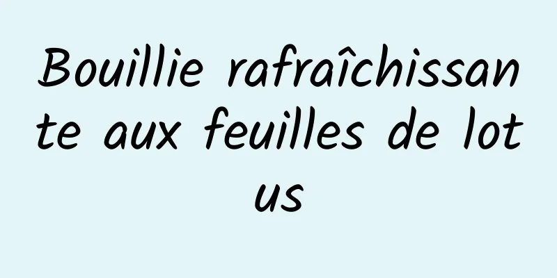 Bouillie rafraîchissante aux feuilles de lotus