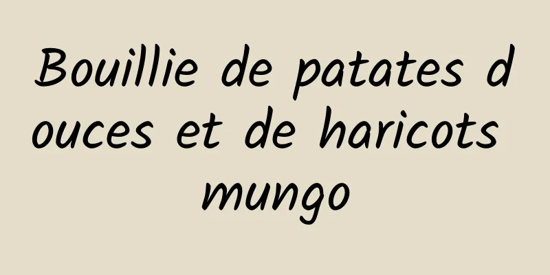 Bouillie de patates douces et de haricots mungo