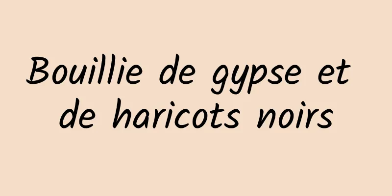 Bouillie de gypse et de haricots noirs