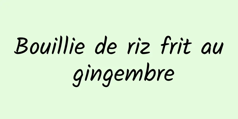 Bouillie de riz frit au gingembre