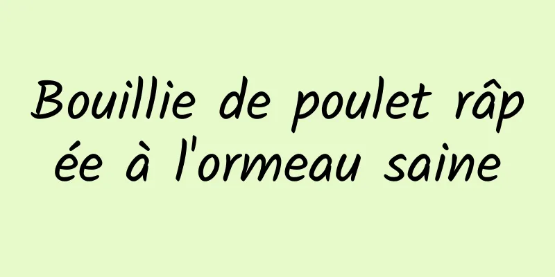 Bouillie de poulet râpée à l'ormeau saine