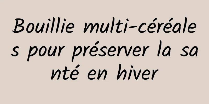 Bouillie multi-céréales pour préserver la santé en hiver