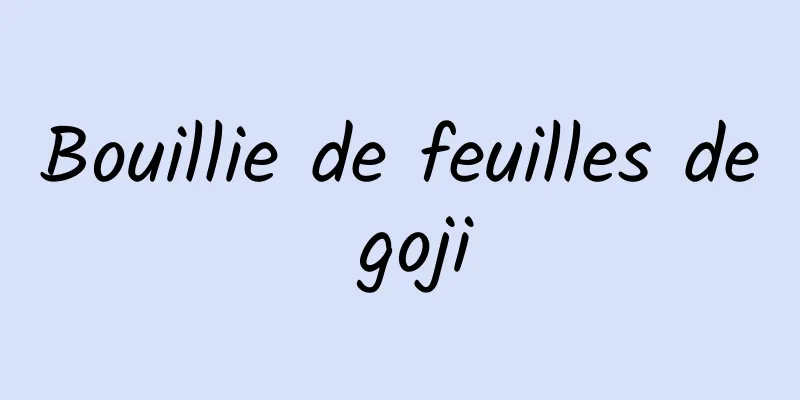 Bouillie de feuilles de goji