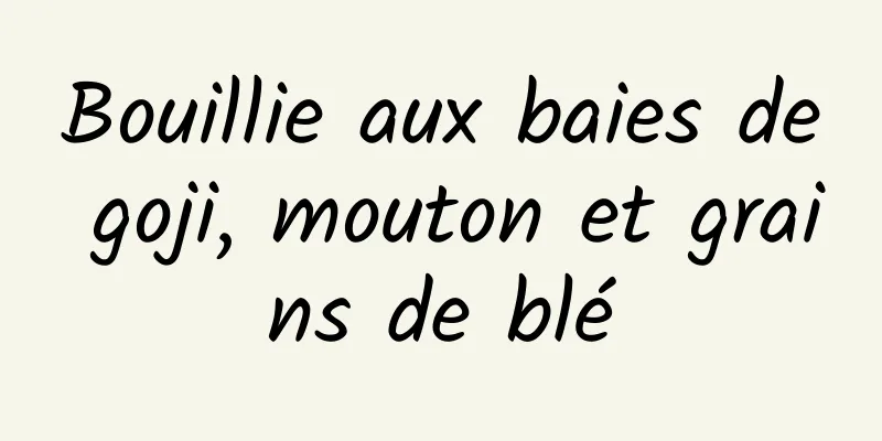 Bouillie aux baies de goji, mouton et grains de blé