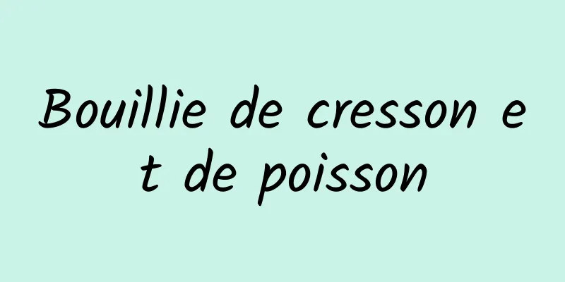 Bouillie de cresson et de poisson