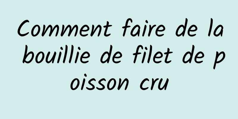 Comment faire de la bouillie de filet de poisson cru