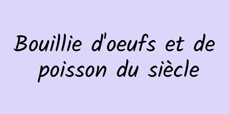 Bouillie d'oeufs et de poisson du siècle