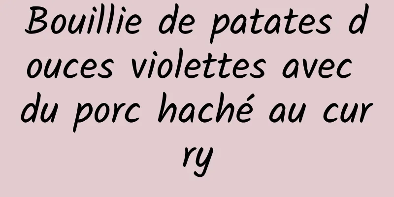 Bouillie de patates douces violettes avec du porc haché au curry