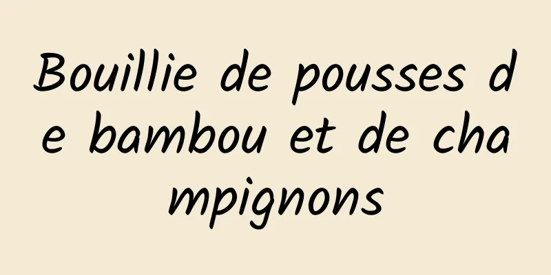 Bouillie de pousses de bambou et de champignons