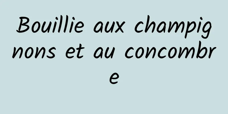 Bouillie aux champignons et au concombre