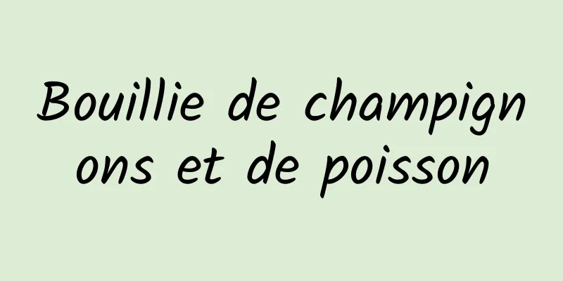 Bouillie de champignons et de poisson