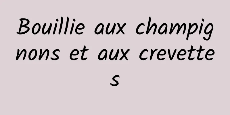 Bouillie aux champignons et aux crevettes