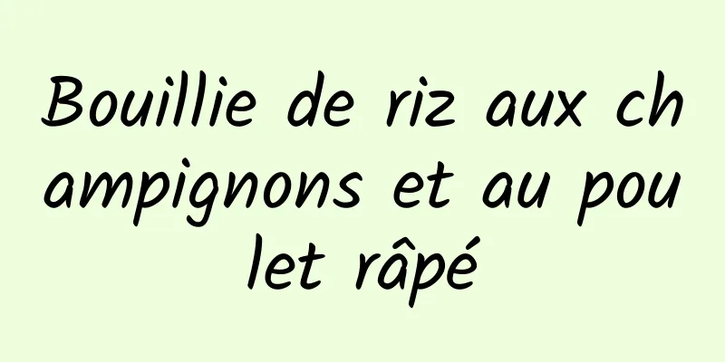 Bouillie de riz aux champignons et au poulet râpé