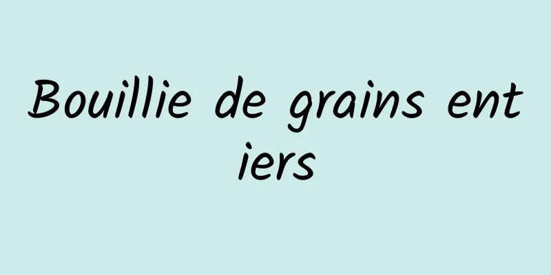 Bouillie de grains entiers