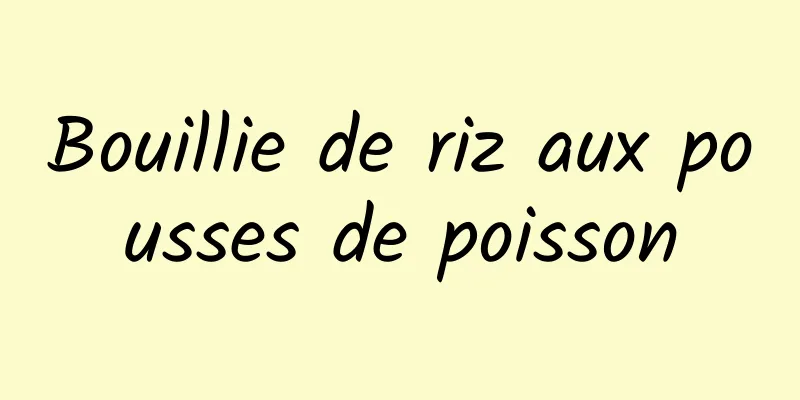 Bouillie de riz aux pousses de poisson