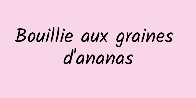 Bouillie aux graines d'ananas