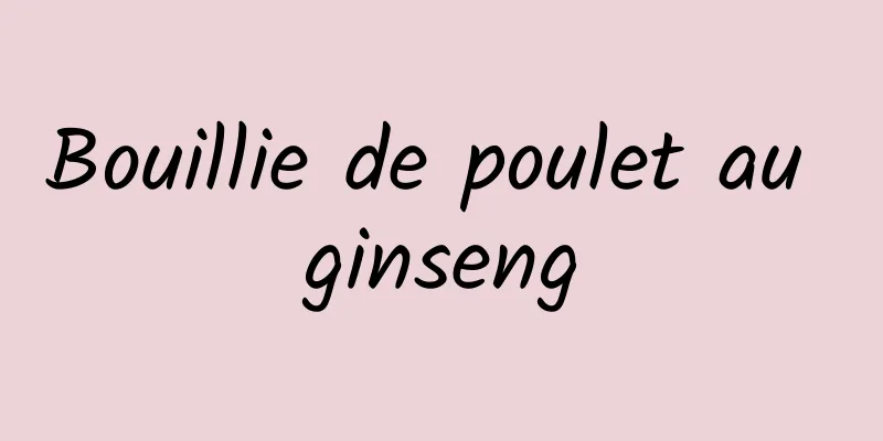 Bouillie de poulet au ginseng