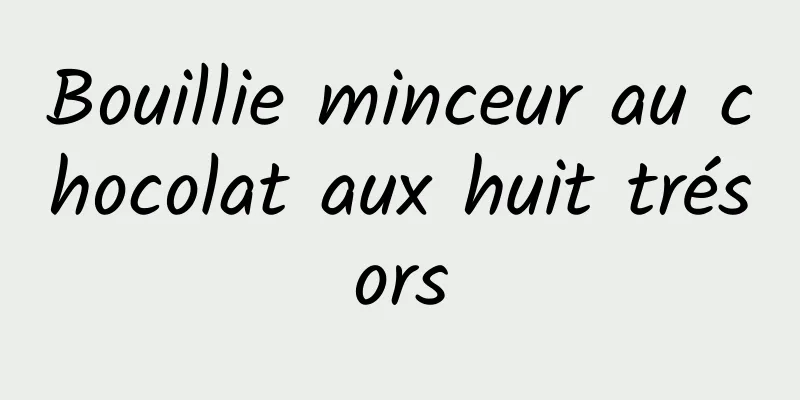 Bouillie minceur au chocolat aux huit trésors