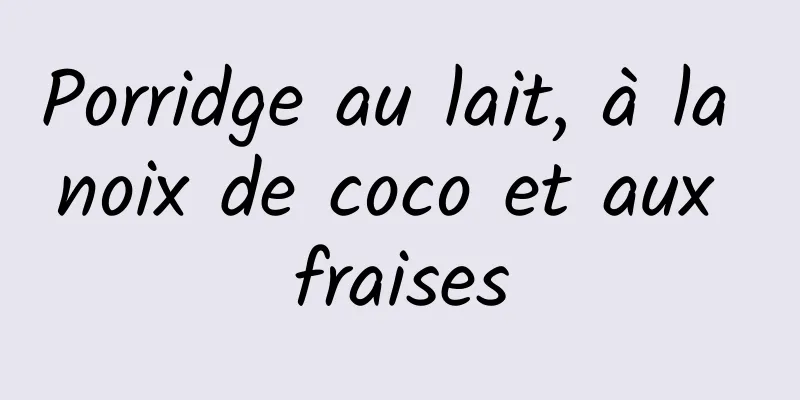 Porridge au lait, à la noix de coco et aux fraises