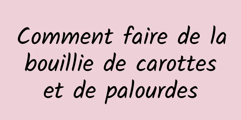 Comment faire de la bouillie de carottes et de palourdes