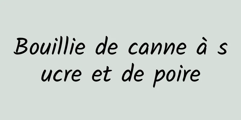 Bouillie de canne à sucre et de poire