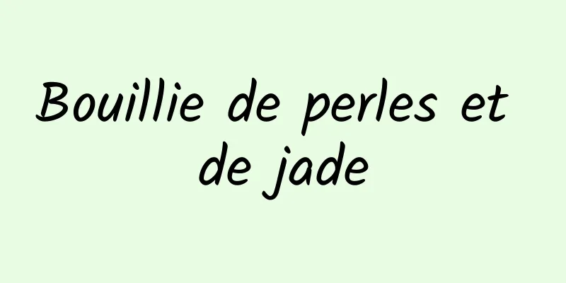 Bouillie de perles et de jade